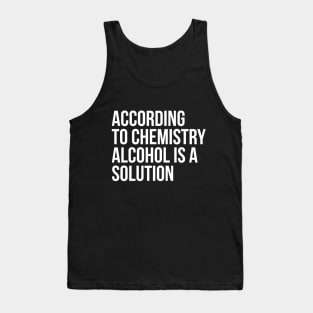 According to Chemistry Alcohol is a Solution Funny Drinking Tee Shirts Tank Top